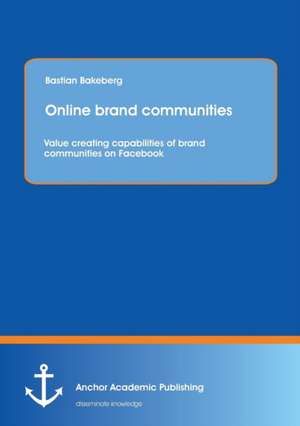 Online brand communities: Value creating capabilities of brand communities on Facebook de Bastian Bakeberg