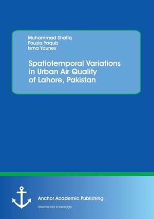 Spatiotemporal Variations in Urban Air Quality of Lahore, Pakistan de Muhammad Shafiq