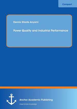 Power Quality and Industrial Performance de Dennis Sitsofe Anyomi