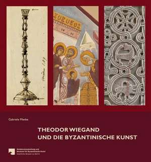 Theodor Wiegand Und Die Byzantinische Kunst de Gabriele Mietke