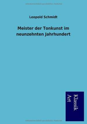 Meister der Tonkunst im neunzehnten Jahrhundert de Leopold Schmidt