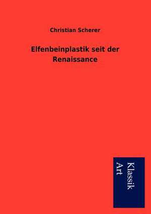 Elfenbeinplastik Seit Der Renaissance: In Den Kulissen de Christian Scherer