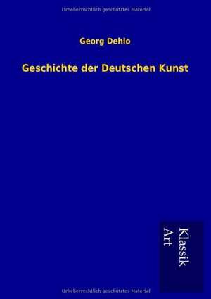 Geschichte der Deutschen Kunst de Georg Dehio