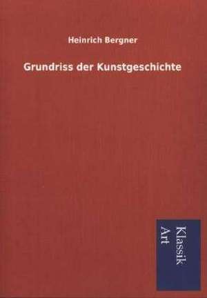 Grundriss Der Kunstgeschichte: In Den Kulissen de Heinrich Bergner