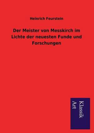 Der Meister Von Messkirch Im Lichte Der Neuesten Funde Und Forschungen: In Den Kulissen de Heinrich Feurstein