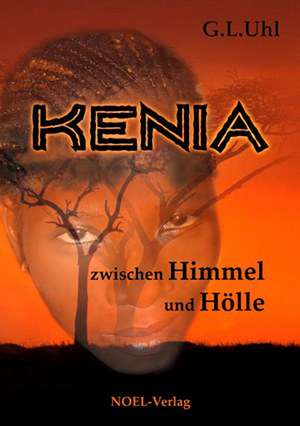 Kenia zwischen Himmel und Hölle de G. L. Uhl