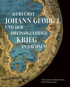 Kurfürst Johann Georg I. und der Dreißigjährige Krieg in Sachsen de Institut für Sächsische Geschichte und Volkskunde Dresden