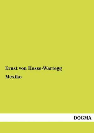 Mexiko de Ernst Von Hesse-Wartegg