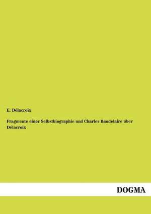 Fragmente einer Selbstbiographie und Charles Baudelaire über Délacroix de E. Délacroix