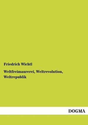 Weltfreimaurerei, Weltrevolution, Weltrepublik de Friedrich Wichtl