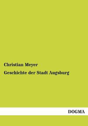 Geschichte der Stadt Augsburg de Christian Meyer