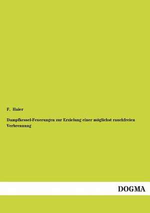 Dampfkessel-Feuerungen zur Erzielung einer möglichst rauchfreien Verbrennung de F. Haier