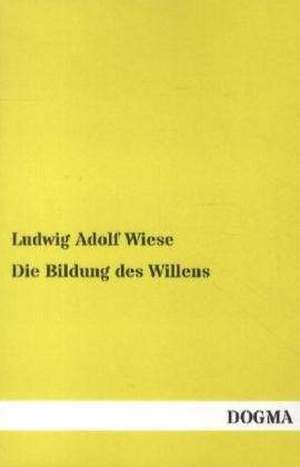 Die Bildung des Willens de Ludwig Adolf Wiese