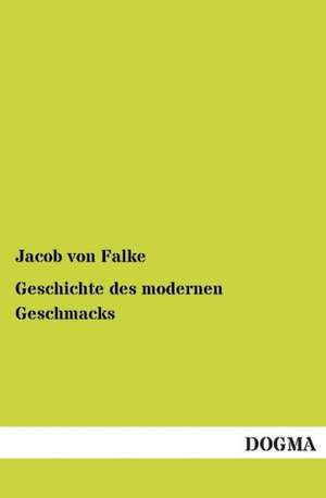 Geschichte des modernen Geschmacks de Jacob Von Falke