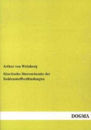 Kinetische Stereochemie der Kohlenstoffverbindungen de Arthur Von Weinberg