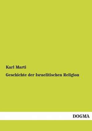 Geschichte der Israelitischen Religion de Karl Marti