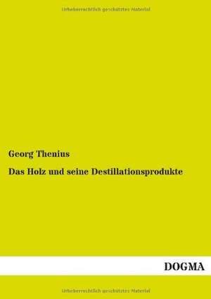 Das Holz und seine Destillationsprodukte de Georg Thenius