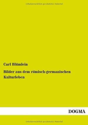 Bilder aus dem römisch-germanischen Kulturleben de Carl Blümlein