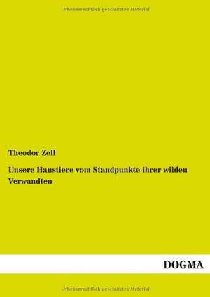 Unsere Haustiere vom Standpunkte ihrer wilden Verwandten de Theodor Zell