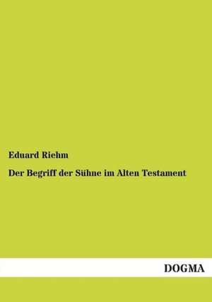 Der Begriff der Sühne im Alten Testament de Eduard Riehm