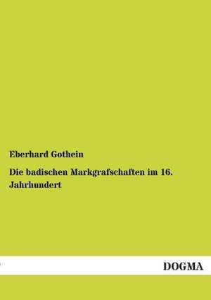 Die badischen Markgrafschaften im 16. Jahrhundert de Eberhard Gothein