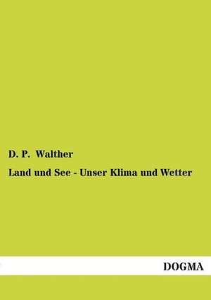 Land und See - Unser Klima und Wetter de D. P. Walther