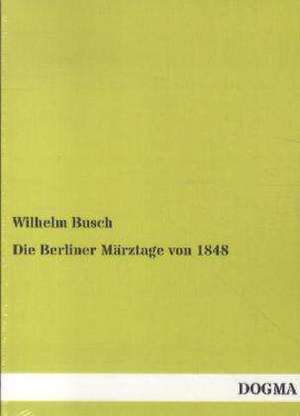 Die Berliner Märztage von 1848 de Wilhelm Busch