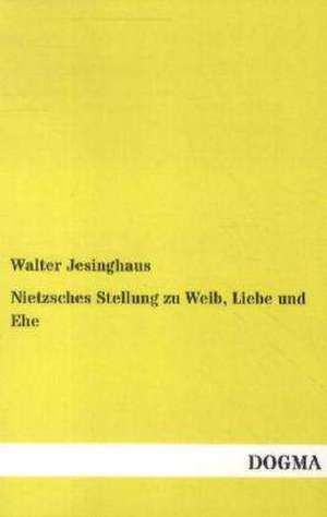 Nietzsches Stellung zu Weib, Liebe und Ehe de Walter Jesinghaus