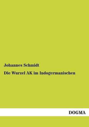 Die Wurzel AK im Indogermanischen de Johannes Schmidt