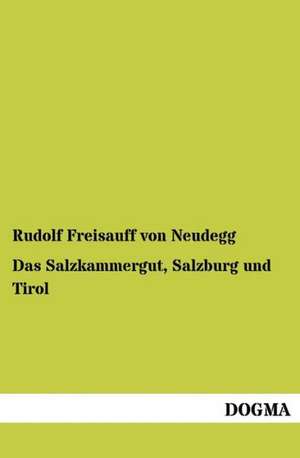 Das Salzkammergut, Salzburg und Tirol de Rudolf Freisauff Von Neudegg