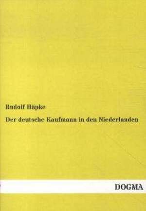 Der deutsche Kaufmann in den Niederlanden de Rudolf Häpke