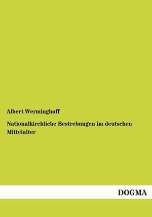 Nationalkirchliche Bestrebungen im deutschen Mittelalter de Albert Werminghoff