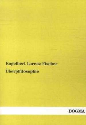 Fischer, E: Überphilosophie