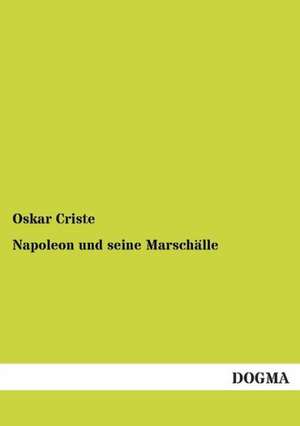 Napoleon und seine Marschälle de Oskar Criste