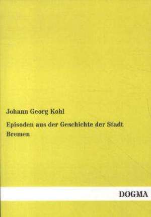 Episoden aus der Geschichte der Stadt Bremen de Johann Georg Kohl