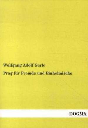 Prag für Fremde und Einheimische de Wolfgang Adolf Gerle