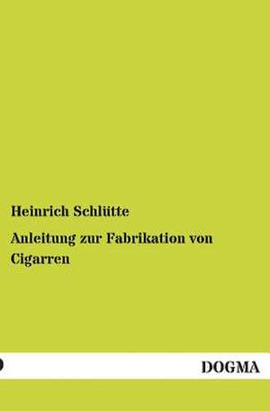 Anleitung zur Fabrikation von Cigarren de Heinrich Schlütte