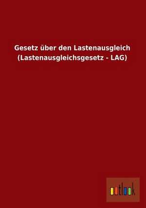 Gesetz über den Lastenausgleich (Lastenausgleichsgesetz - LAG) de Ohne Autor