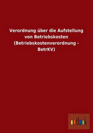 Verordnung über die Aufstellung von Betriebskosten (Betriebskostenverordnung - BetrKV) de Outlook Verlag