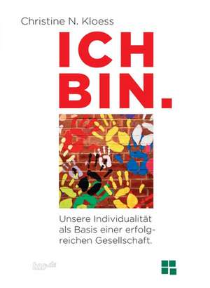 ICH BIN. Unsere Individualität als Basis einer erfolgreichen Gesellschaft. de Christine Kloess