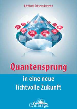 Quantensprung in eine neue, lichtvolle Zukunft de Bernhard Schwendenwein