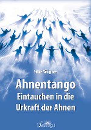 Ahnentango - Eintauchen in die Urkraft der Ahnen de Silke Wagner