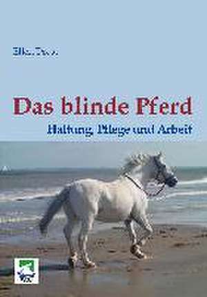 Das blinde Pferd: Haltung, Pflege und Arbeit de Ellen Drost