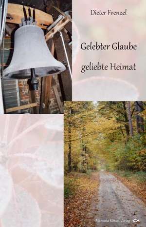 Gelebter Glaube - geliebte Heimat de Dieter Frenzel