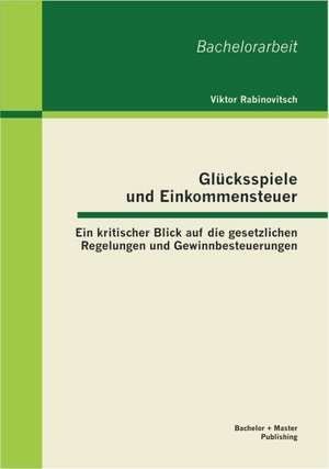 Glucksspiele Und Einkommensteuer: Ein Kritischer Blick Auf Die Gesetzlichen Regelungen Und Gewinnbesteuerungen de Viktor Rabinovitsch