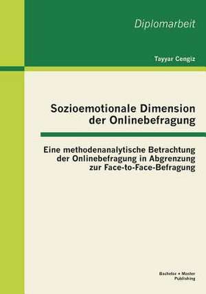 Sozioemotionale Dimension Der Onlinebefragung: Eine Methodenanalytische Betrachtung Der Onlinebefragung in Abgrenzung Zur Face-To-Face-Befragung de Tayyar Cengiz