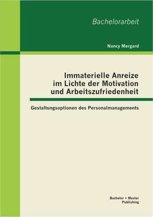 Immaterielle Anreize Im Lichte Der Motivation Und Arbeitszufriedenheit: Gestaltungsoptionen Des Personalmanagements de Nancy Mergard