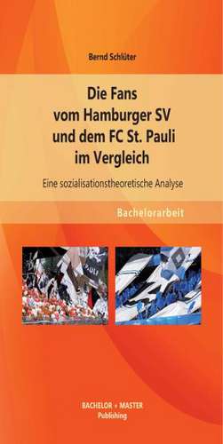 Die Fans Vom Hamburger Sv Und Dem FC St. Pauli Im Vergleich: Eine Sozialisationstheoretische Analyse de Bernd Schlüter