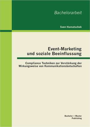 Event-Marketing Und Soziale Beeinflussung: Compliance Techniken Zur Verstarkung Der Wirkungsweise Von Kommunikationsbotschaften de Sven Hamatschek