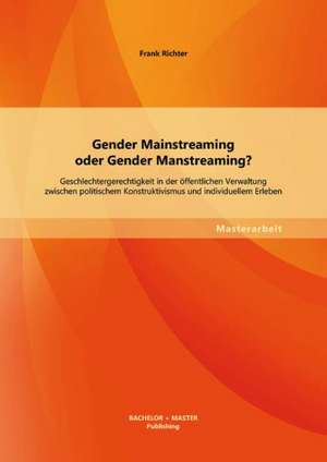 Gender Mainstreaming Oder Gender Manstreaming? Geschlechtergerechtigkeit in Der Offentlichen Verwaltung Zwischen Politischem Konstruktivismus Und Indi: Die Bedeutung Von Transparenz Fur Das Vertrauen Der Klienten in Wissensintensive Beratungsleistungen Im Mar de Frank Richter